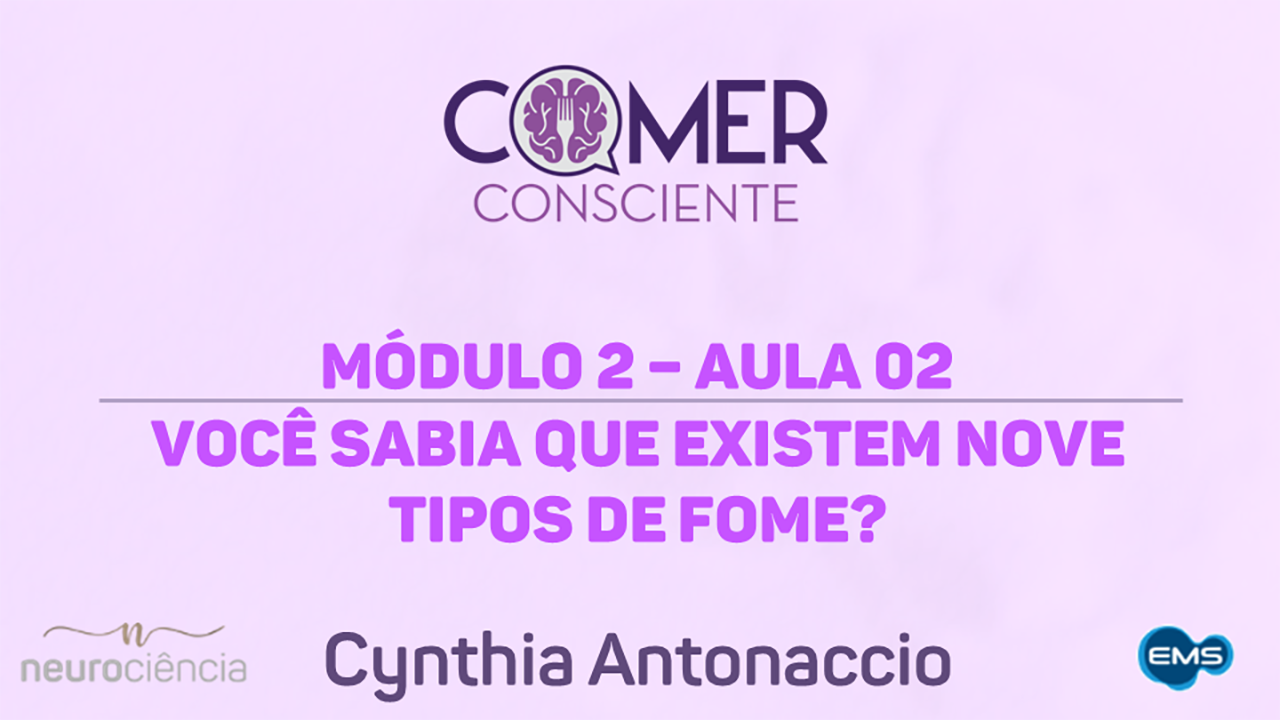 Módulo 02 - Aula 02 - Você sabia que existem 9 tipos de fome? | Curso Comer Consciente